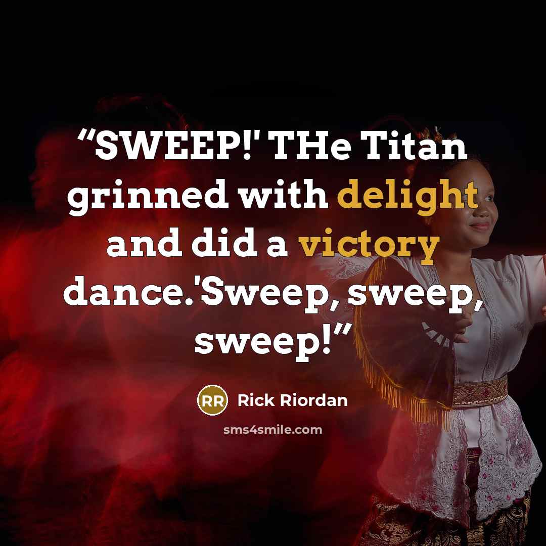 “SWEEP!' THe Titan grinned with delight and did a victory dance.'Sweep, sweep, sweep!” quote by Rick Riordan