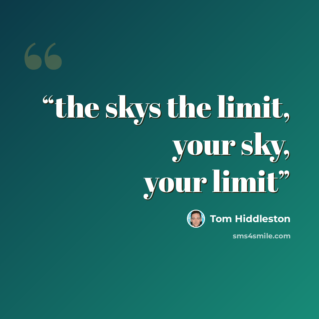 “the skys the limit, your sky, your limit” quote by Tom Hiddleston