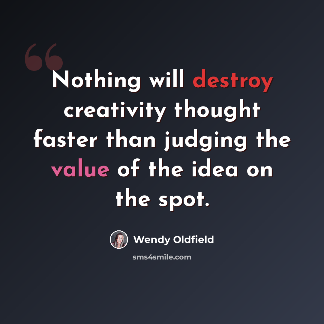 “Nothing will destroy creativity thought faster than judging the value of the idea on the spot.” quote by Wendy Oldfield