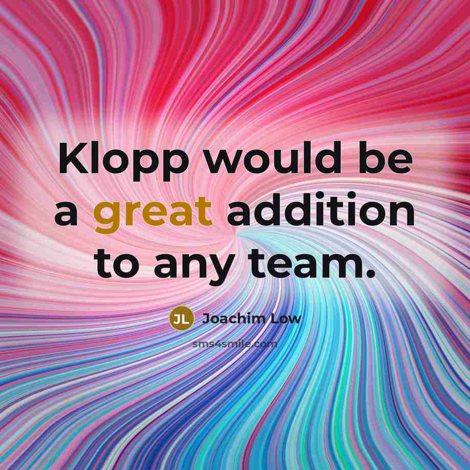 “Klopp would be a great addition to any team.” quote by Joachim Low