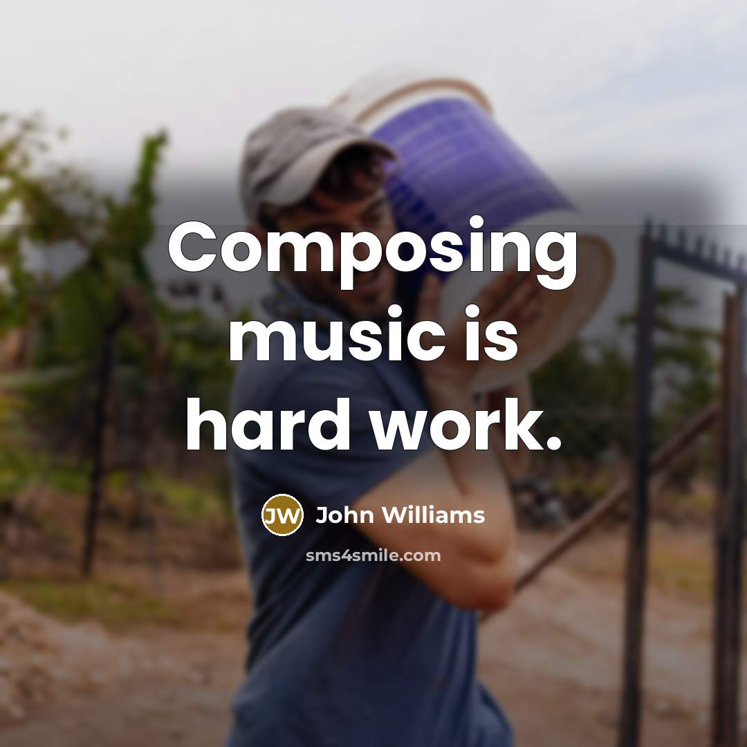 “Composing music is hard work.” quote by John Williams