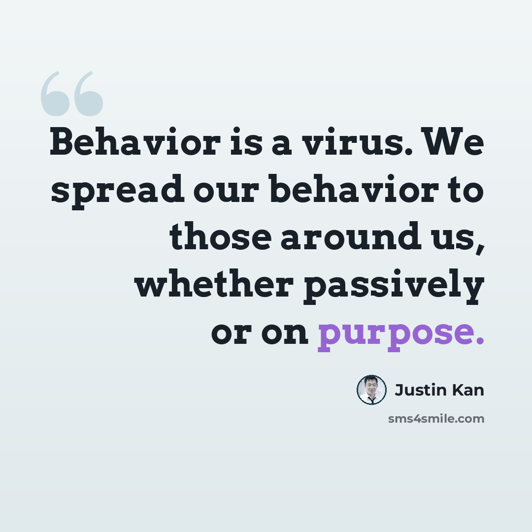 “Behavior is a virus. We spread our behavior to those around us, whether passively or on purpose.” quote by Justin Kan