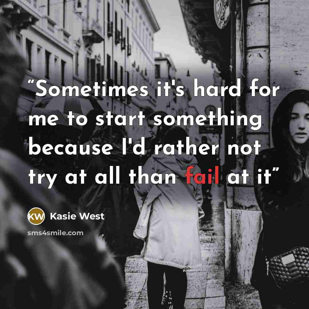 “Sometimes it's hard for me to start something because I'd rather not try at all than fail at it” quote by Kasie West