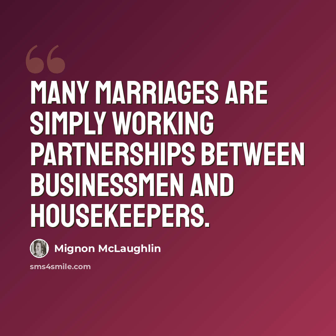 “Many marriages are simply working partnerships between businessmen and housekeepers.” quote by Mignon McLaughlin