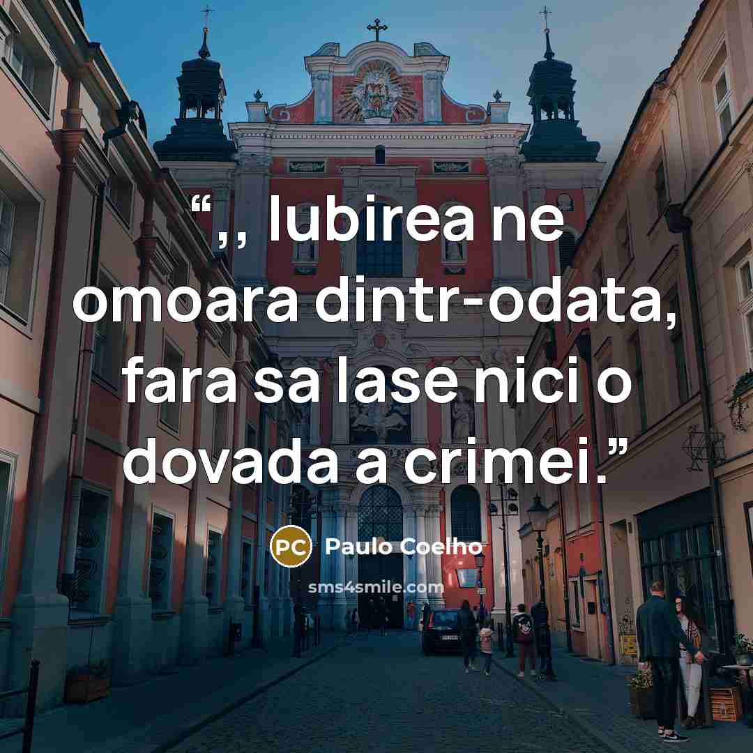 “,, Iubirea ne omoara dintr-odata, fara sa lase nici o dovada a crimei.” quote by Paulo Coelho