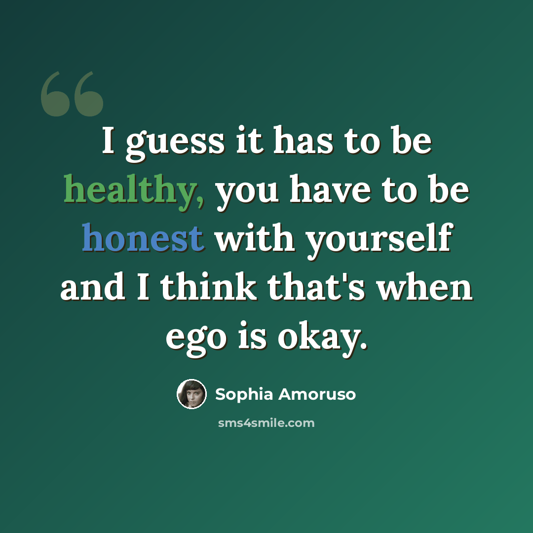 “I guess it has to be healthy, you have to be honest with yourself and I think that's when ego is okay.” quote by Sophia Amoruso