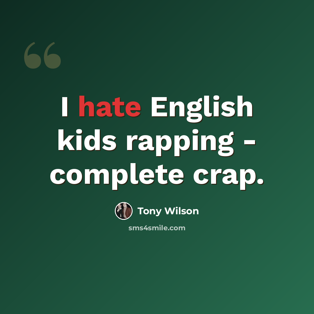 “I hate English kids rapping - complete crap.” quote by Tony Wilson