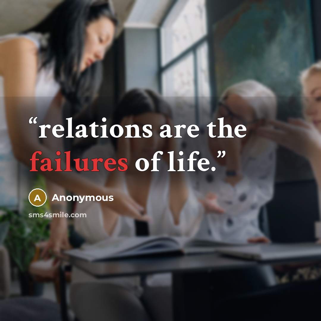 “relations are the failures of life.” quote by Anonymous