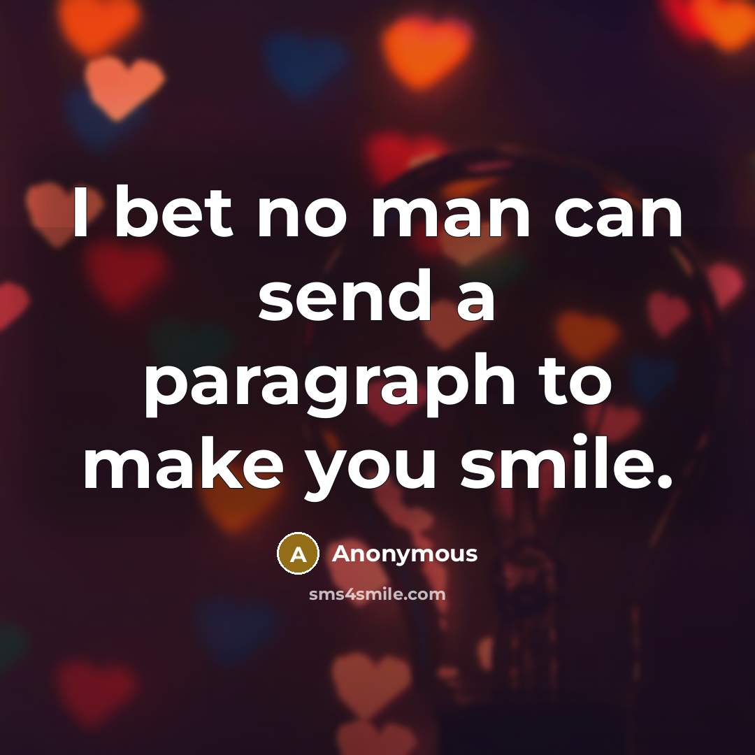 “I bet no man can send a paragraph to make you smile.” quote by Anonymous