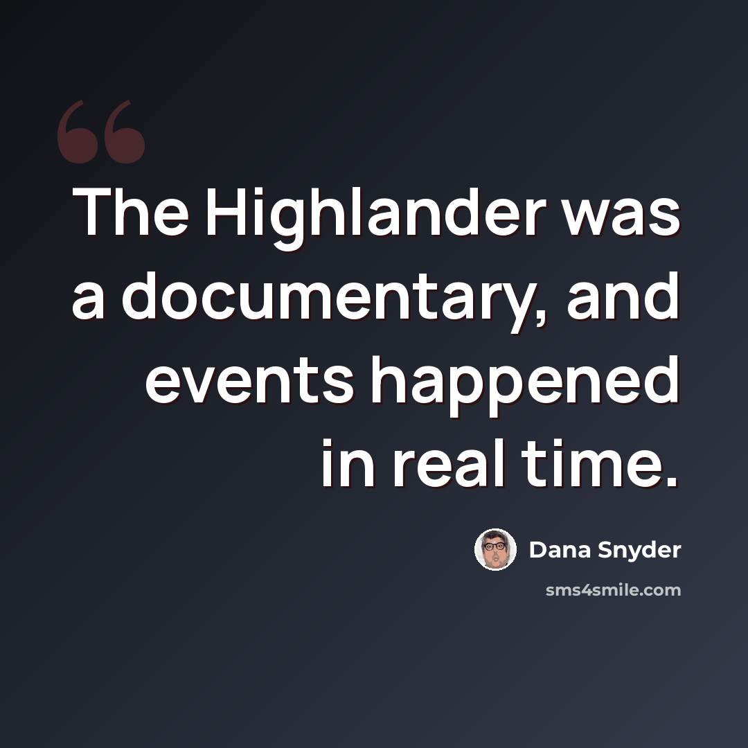 “The Highlander was a documentary, and events happened in real time.” quote by Dana Snyder