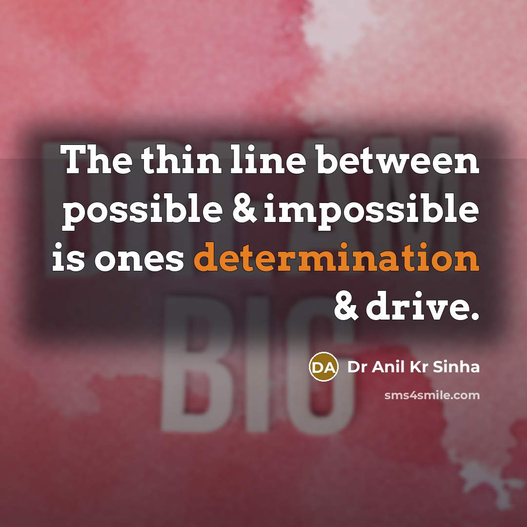 “The thin line between possible & impossible is ones determination & drive.” quote by Dr Anil Kr Sinha