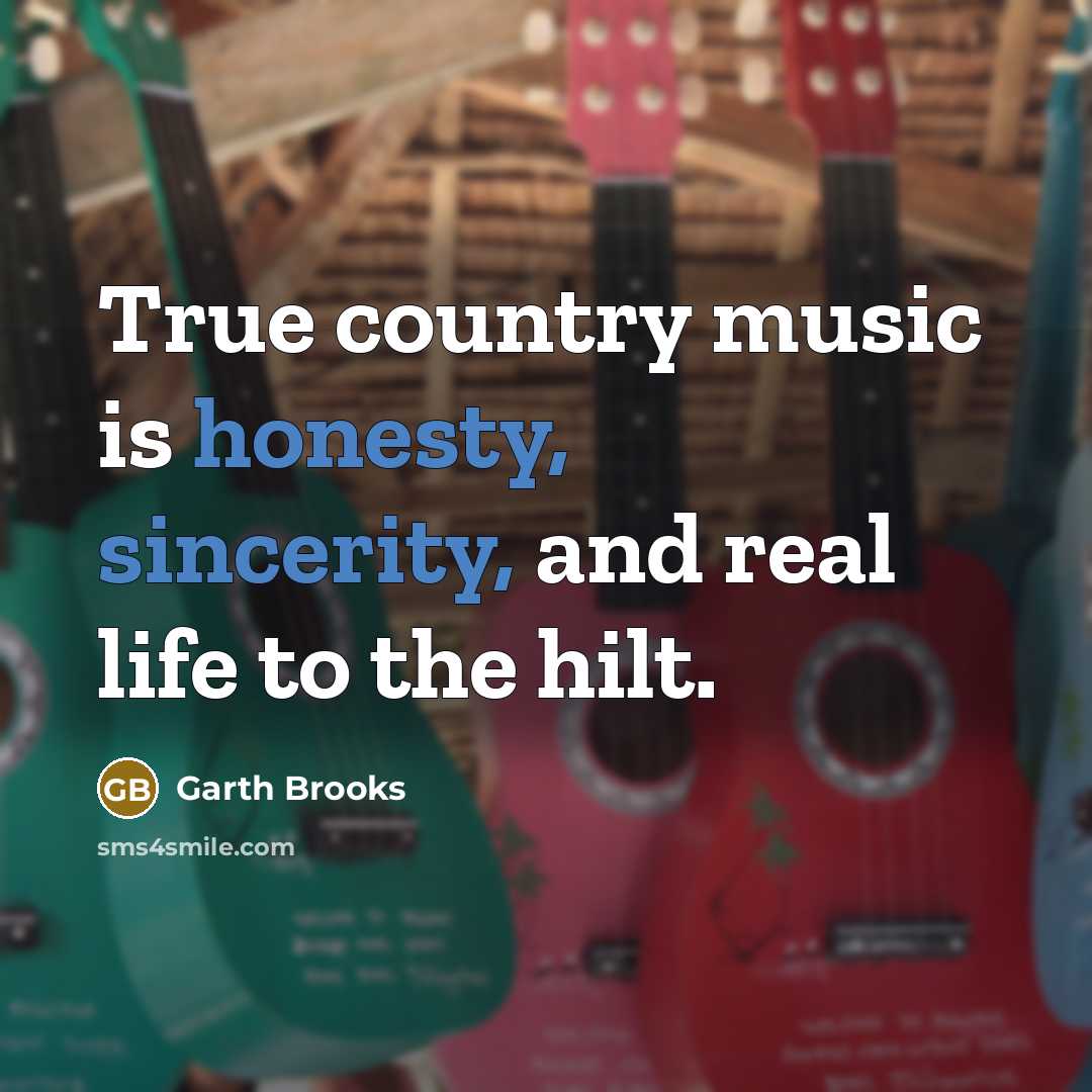 “True country music is honesty, sincerity, and real life to the hilt.” quote by Garth Brooks