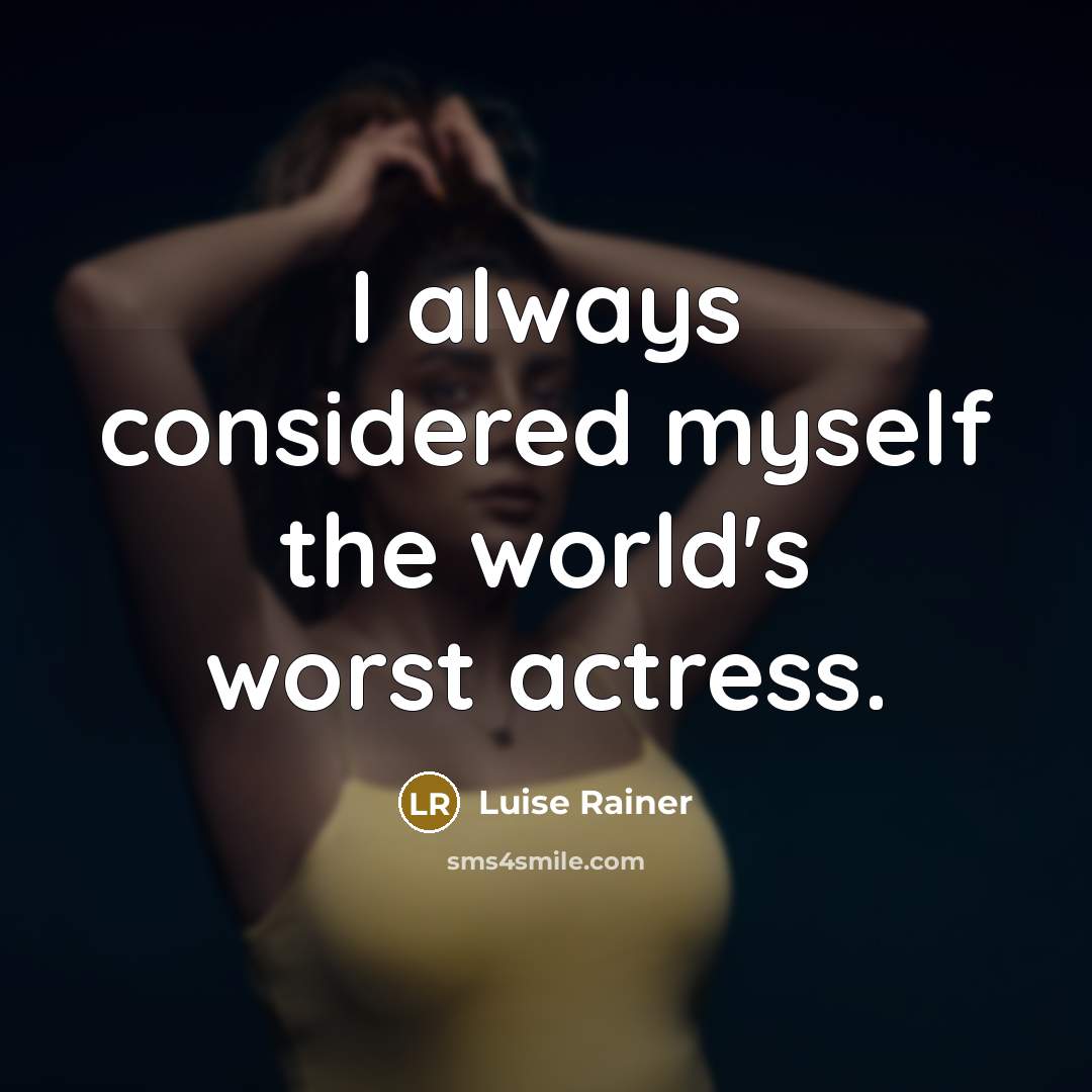 “I always considered myself the world's worst actress.” quote by Luise Rainer