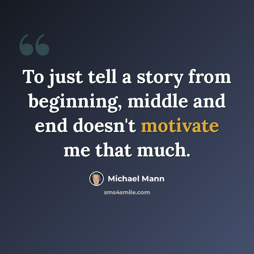 “To just tell a story from beginning, middle and end doesn't motivate me that much.” quote by Michael Mann