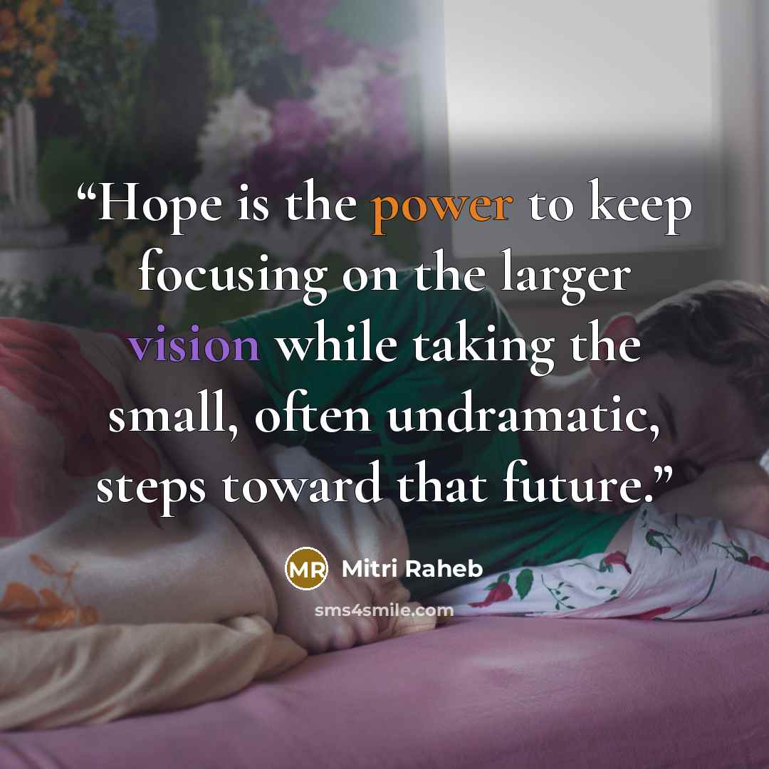 “Hope is the power to keep focusing on the larger vision while taking the small, often undramatic, steps toward that future.” quote by Mitri Raheb