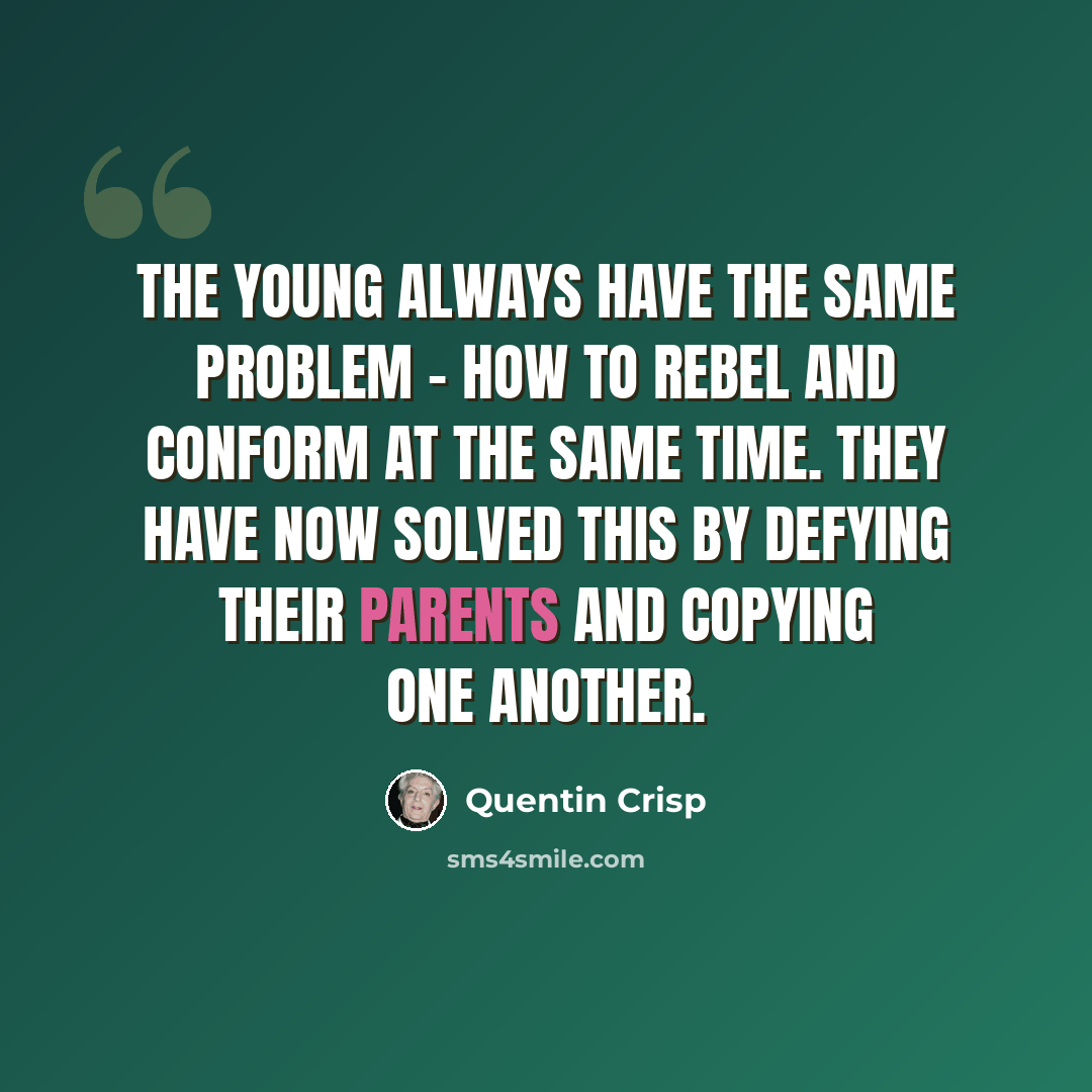 “The young always have the same problem - how to rebel and conform at the same time. They have now solved this by defying their parents and copying one another.” quote by Quentin Crisp