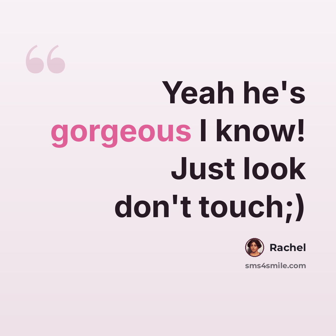 “Yeah he's gorgeous I know! Just look don't touch;)” quote by Rachel