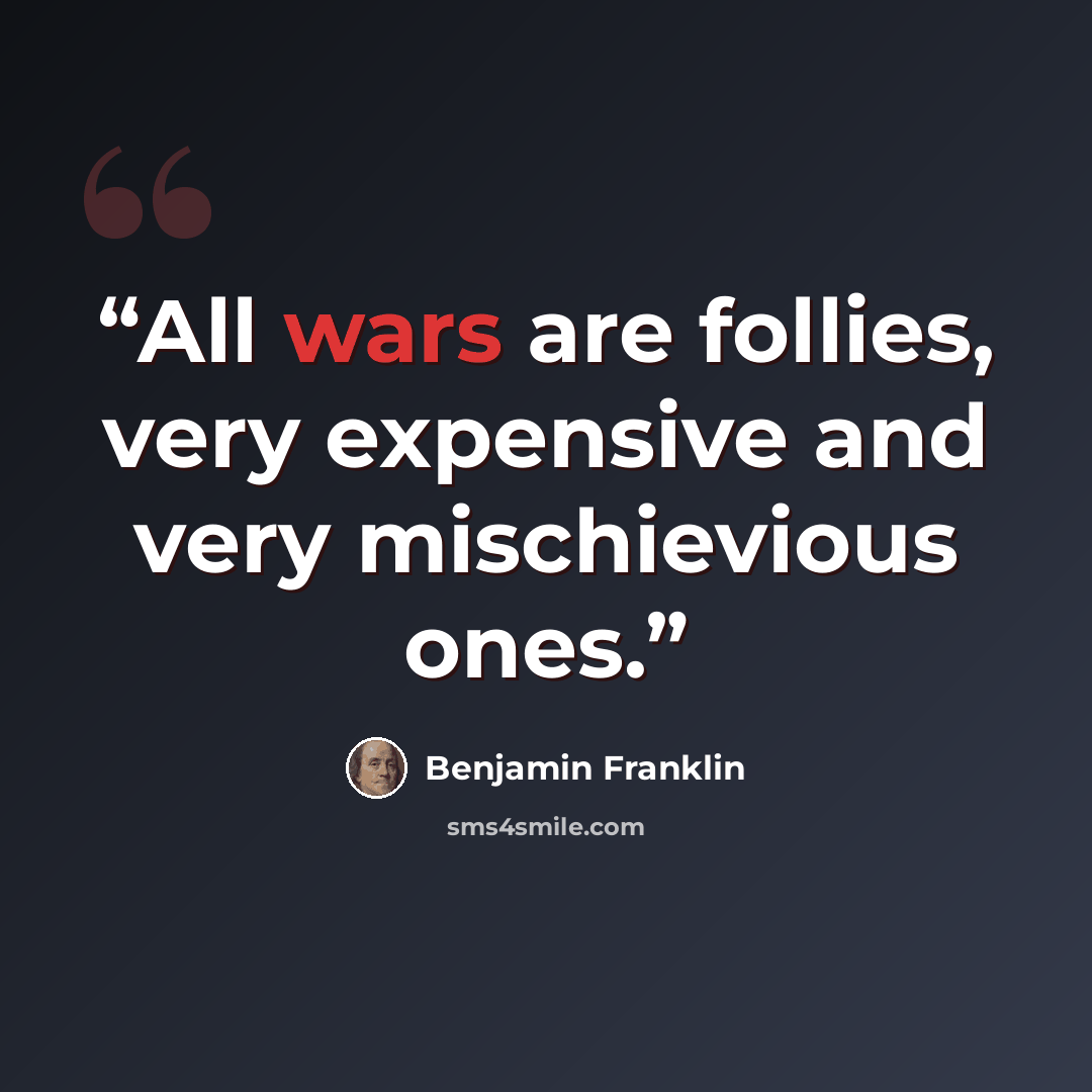 “All wars are follies, very expensive and very mischievious ones.” quote by Benjamin Franklin