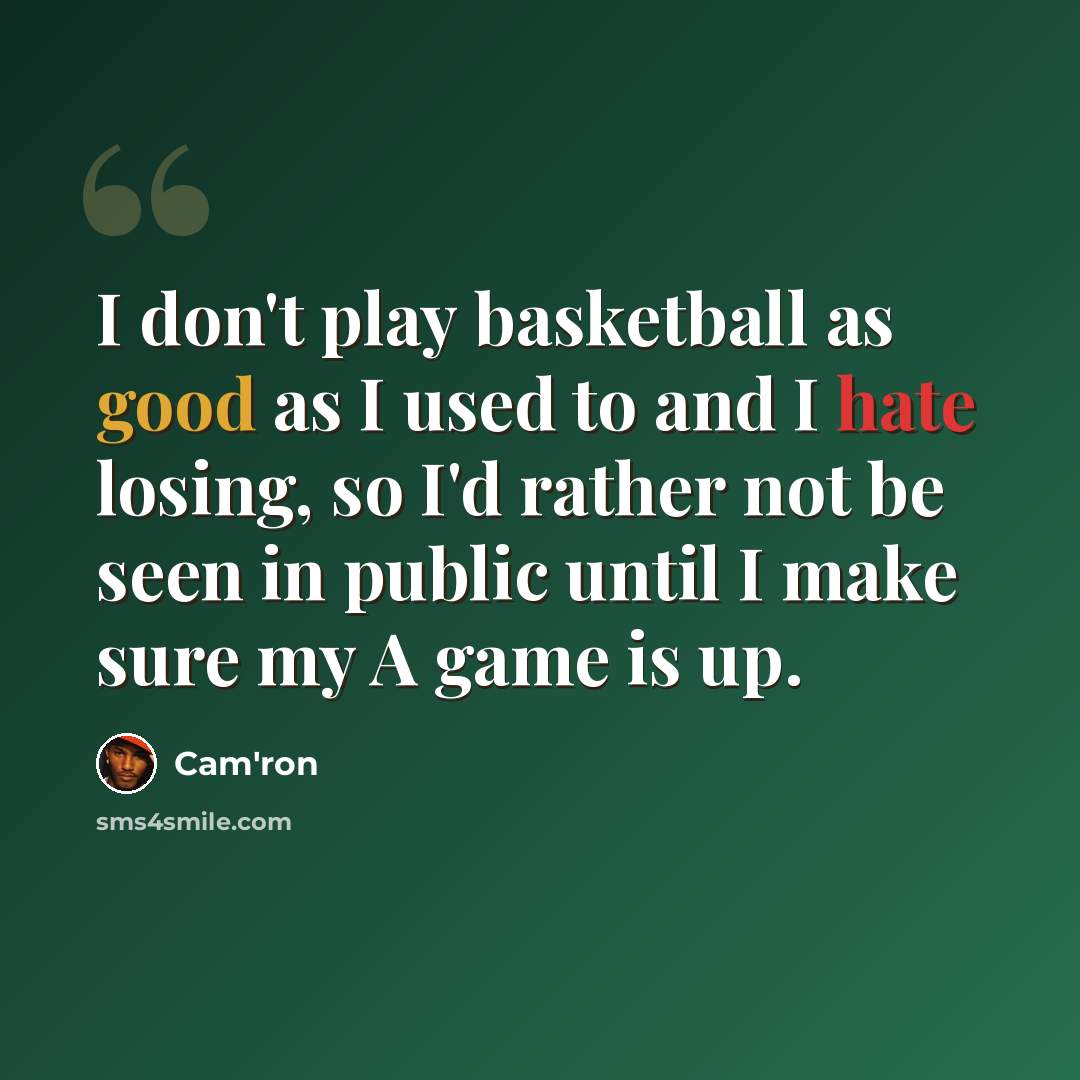 “I don't play basketball as good as I used to and I hate losing, so I'd rather not be seen in public until I make sure my A game is up.” quote by Cam'ron