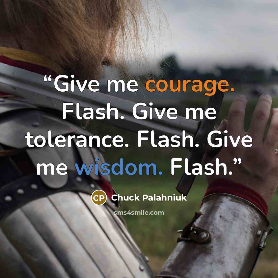 “Give me courage. Flash. Give me tolerance. Flash. Give me wisdom. Flash.” quote by Chuck Palahniuk
