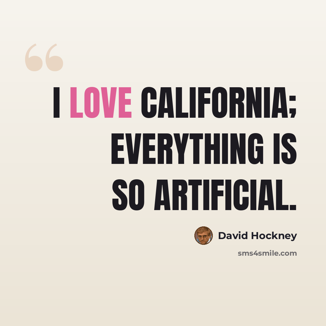 “I love California; everything is so artificial.” quote by David Hockney