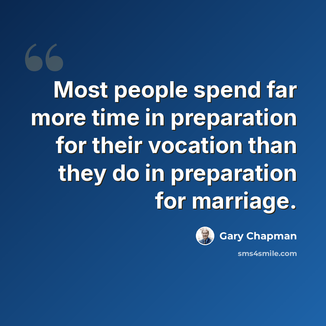 “Most people spend far more time in preparation for their vocation than they do in preparation for marriage.” quote by Gary Chapman