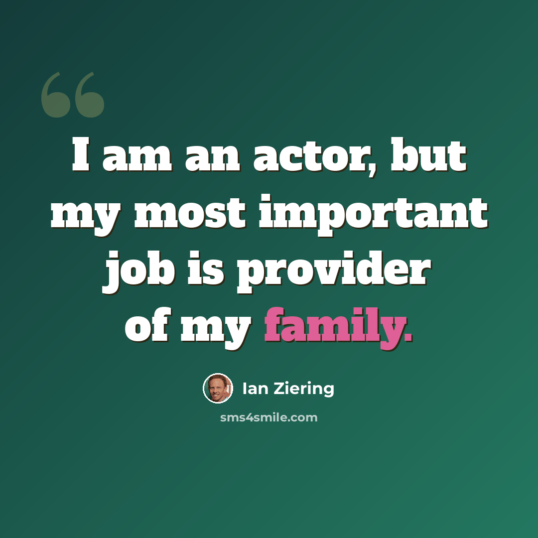 “I am an actor, but my most important job is provider of my family.” quote by Ian Ziering