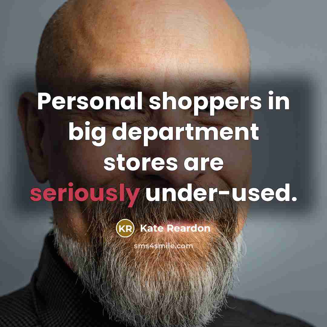 “Personal shoppers in big department stores are seriously under-used.” quote by Kate Reardon