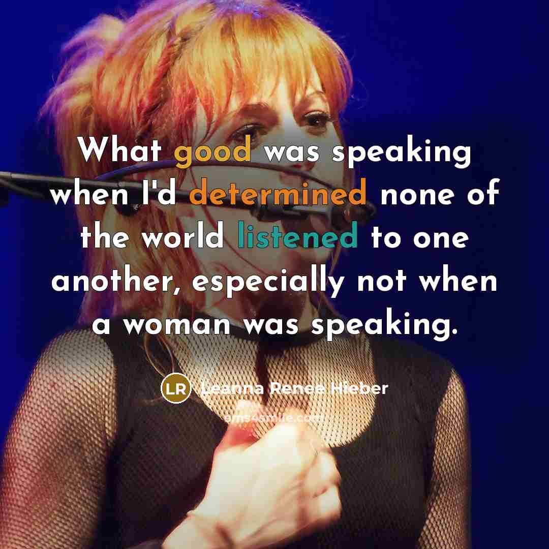 “What good was speaking when I'd determined none of the world listened to one another, especially not when a woman was speaking.” quote by Leanna Renee Hieber