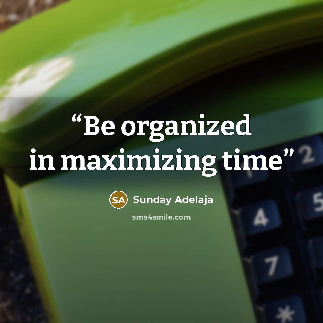 “Be organized in maximizing time” quote by Sunday Adelaja