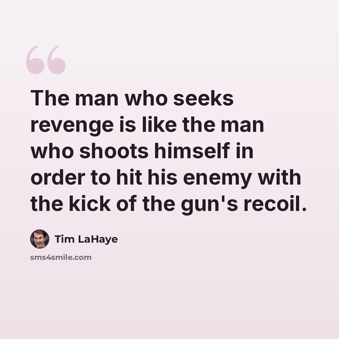“The man who seeks revenge is like the man who shoots himself in order to hit his enemy with the kick of the gun's recoil.” quote by Tim LaHaye