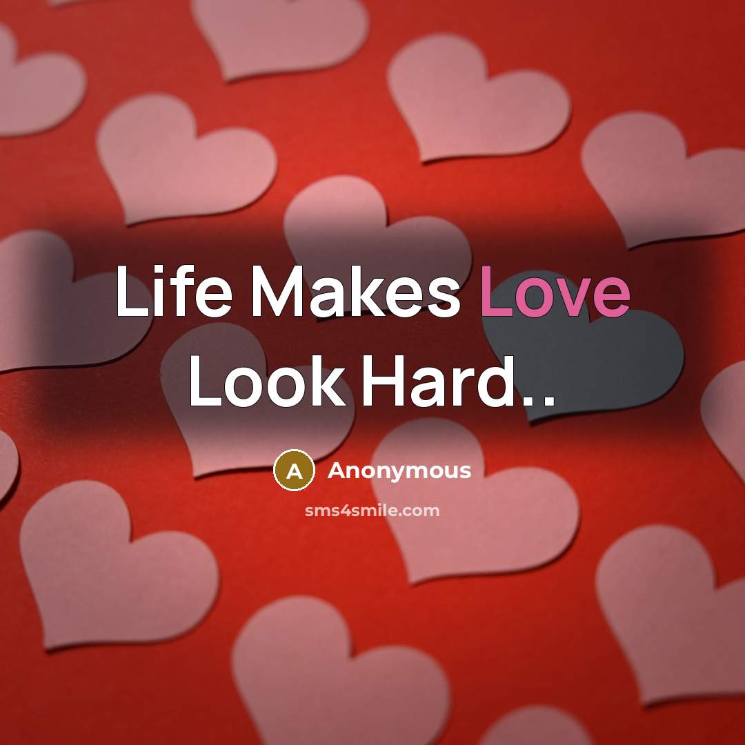 “Life Makes Love Look Hard..” quote by Anonymous