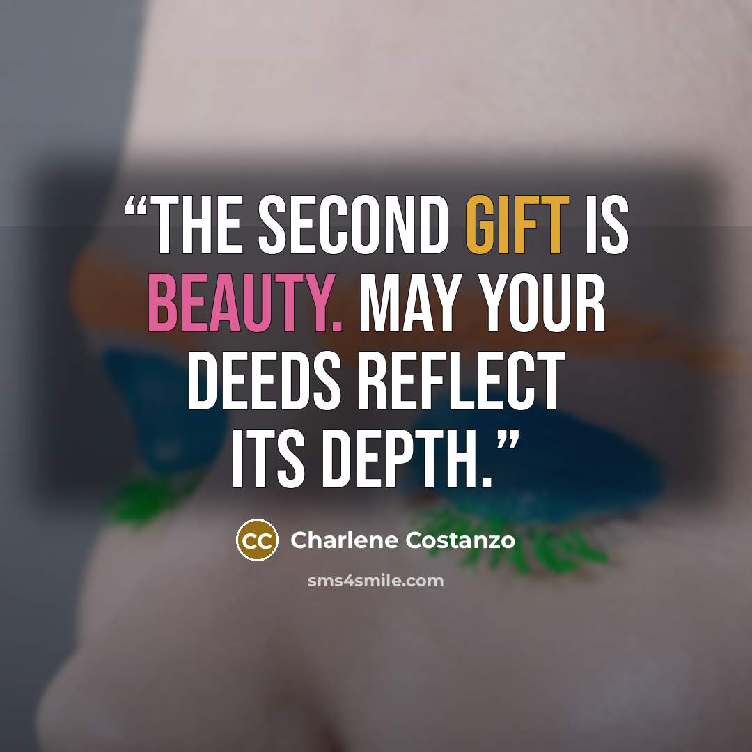 “The second gift is Beauty. May your deeds reflect its depth.” quote by Charlene Costanzo