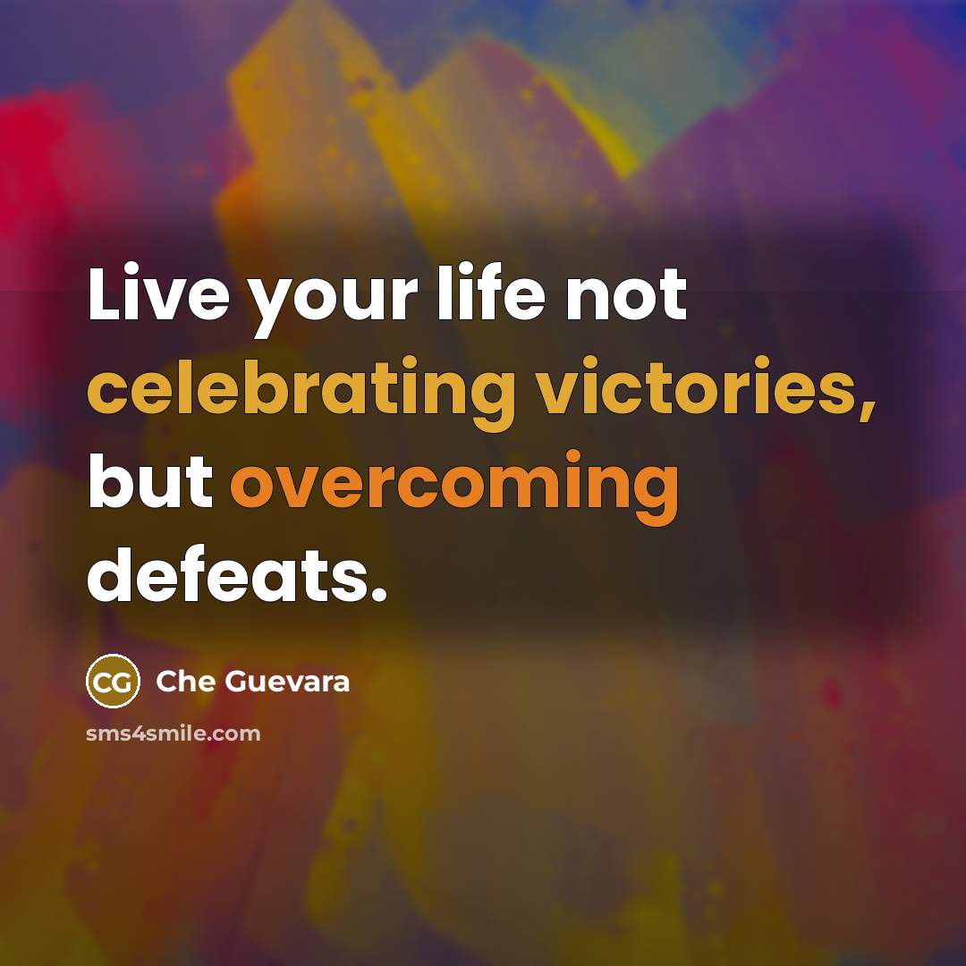 “Live your life not celebrating victories, but overcoming defeats.” quote by Che Guevara