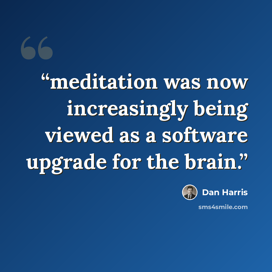 “meditation was now increasingly being viewed as a software upgrade for the brain.” quote by Dan Harris