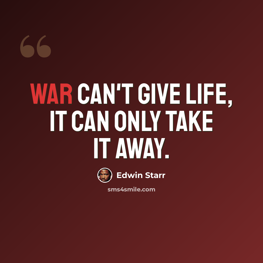“War can't give life, it can only take it away.” quote by Edwin Starr