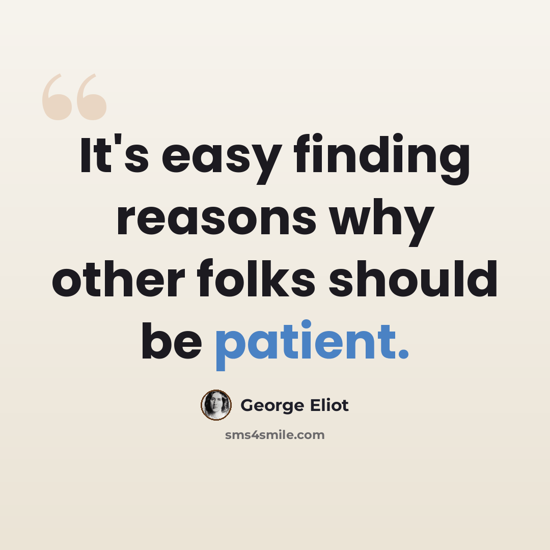 “It's easy finding reasons why other folks should be patient.” quote by George Eliot