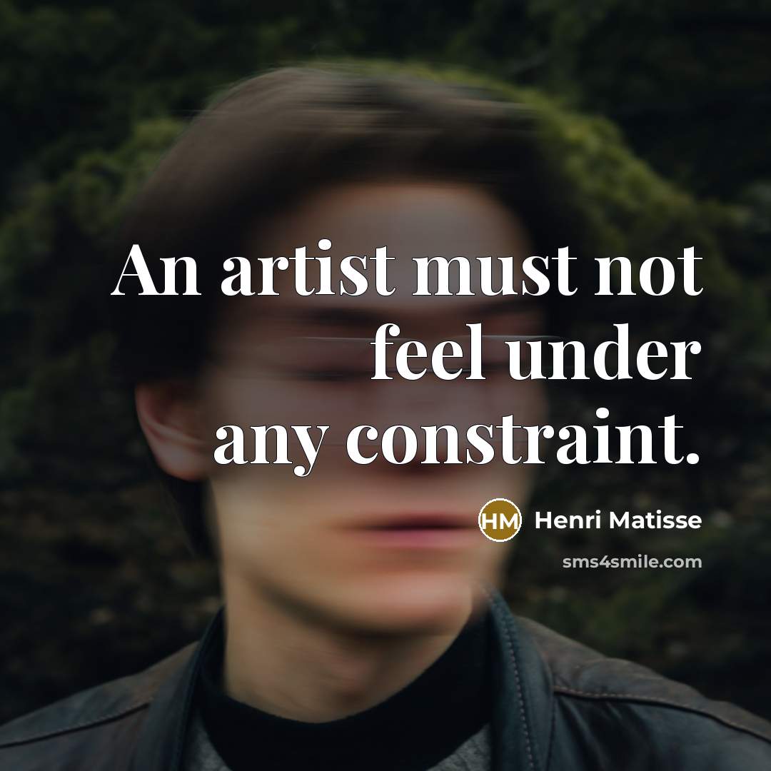 “An artist must not feel under any constraint.” quote by Henri Matisse