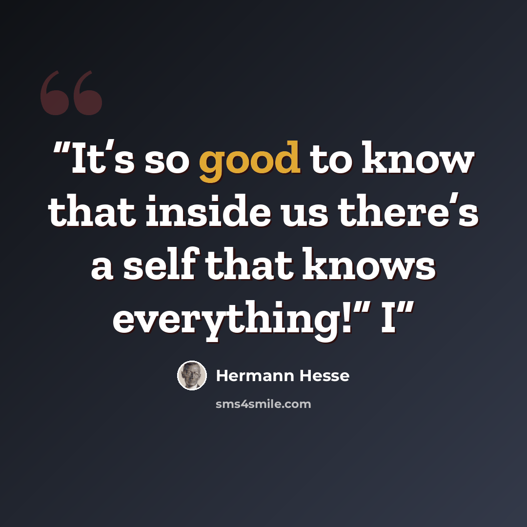“It’s so good to know that inside us there’s a self that knows everything!” I” quote by Hermann Hesse