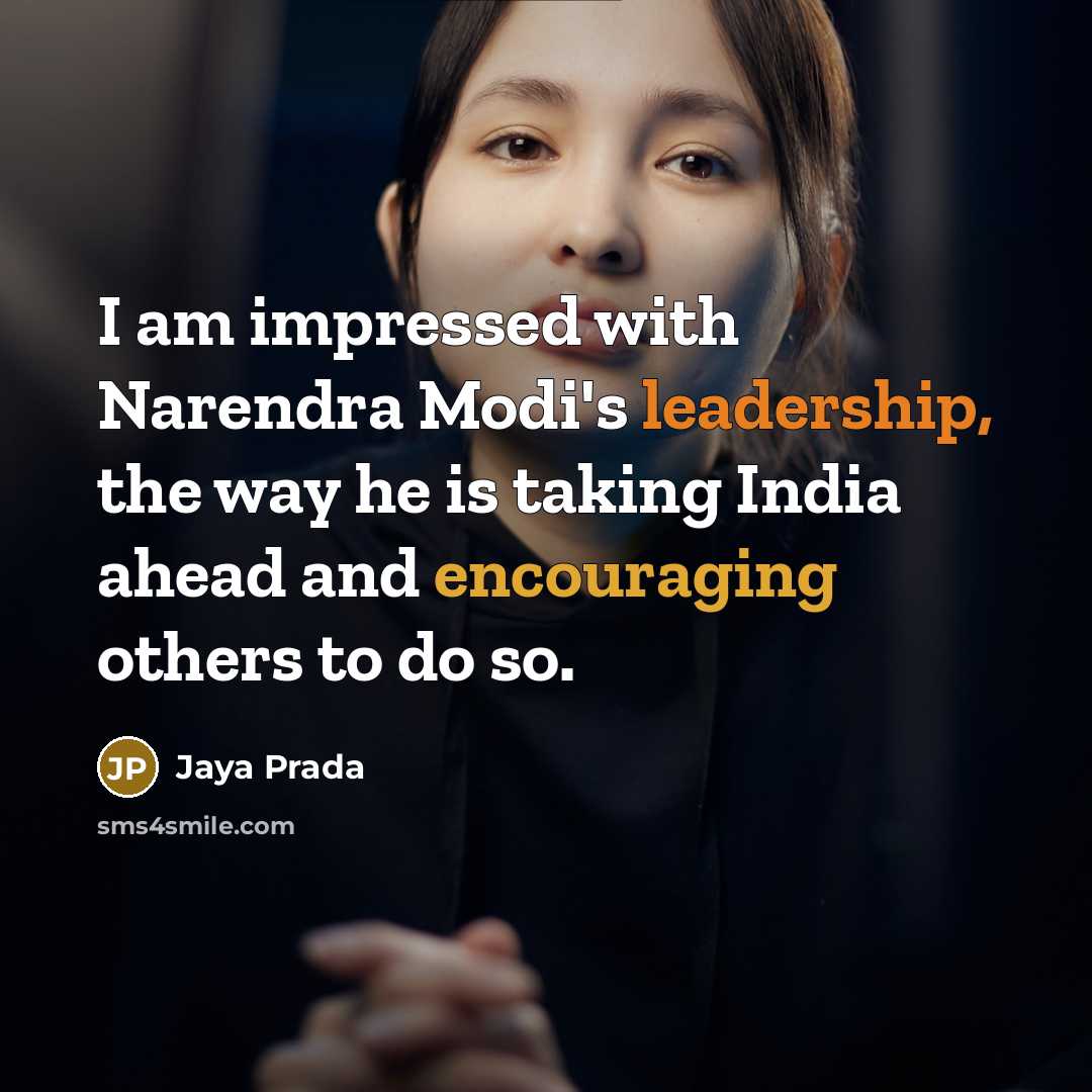 “I am impressed with Narendra Modi's leadership, the way he is taking India ahead and encouraging others to do so.” quote by Jaya Prada