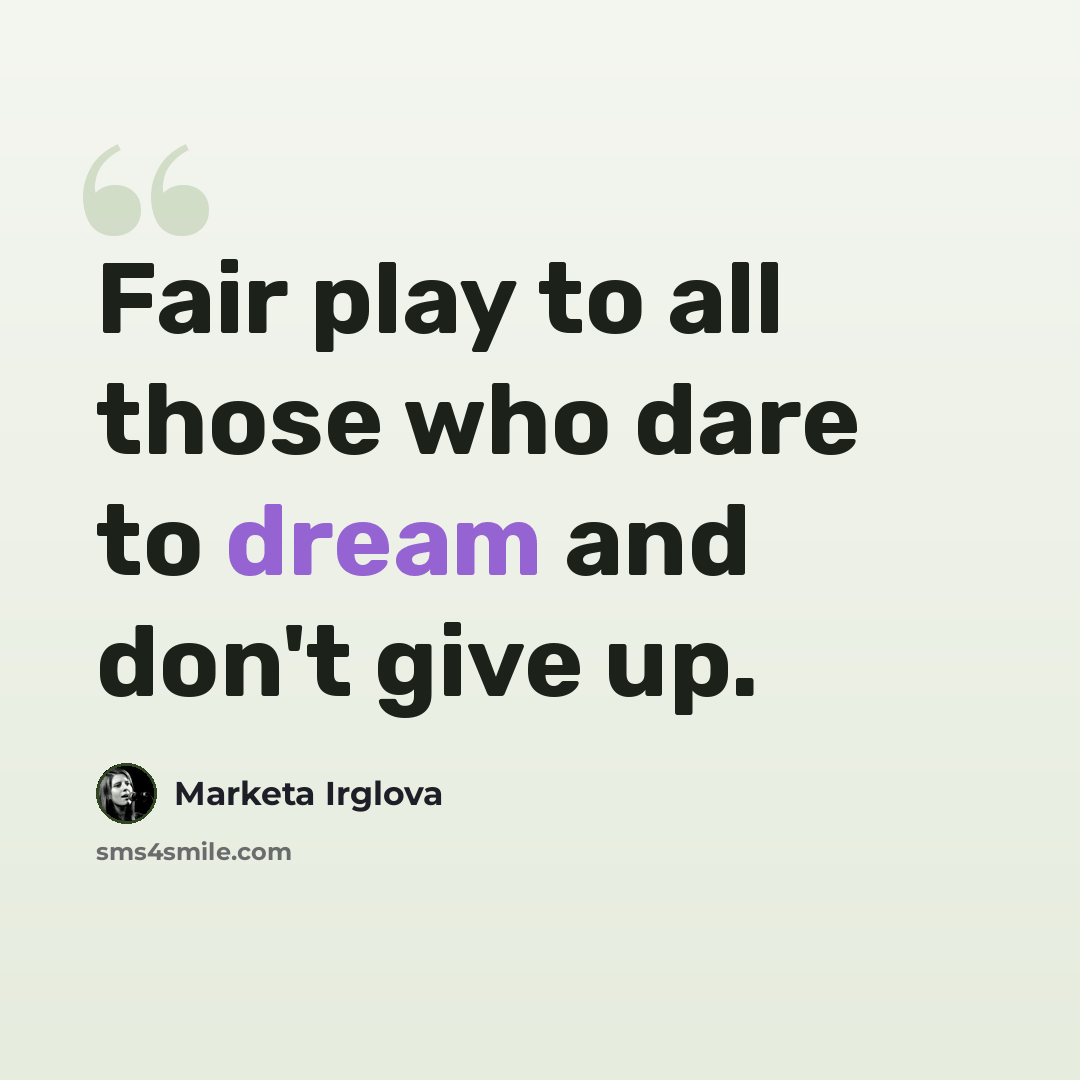 “Fair play to all those who dare to dream and don't give up.” quote by Marketa Irglova