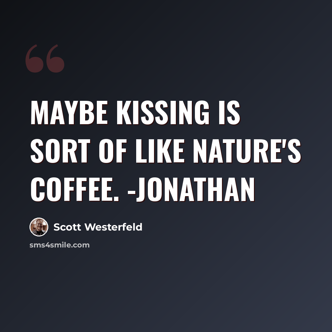 “Maybe kissing is sort of like nature's coffee. -Jonathan” quote by Scott Westerfeld