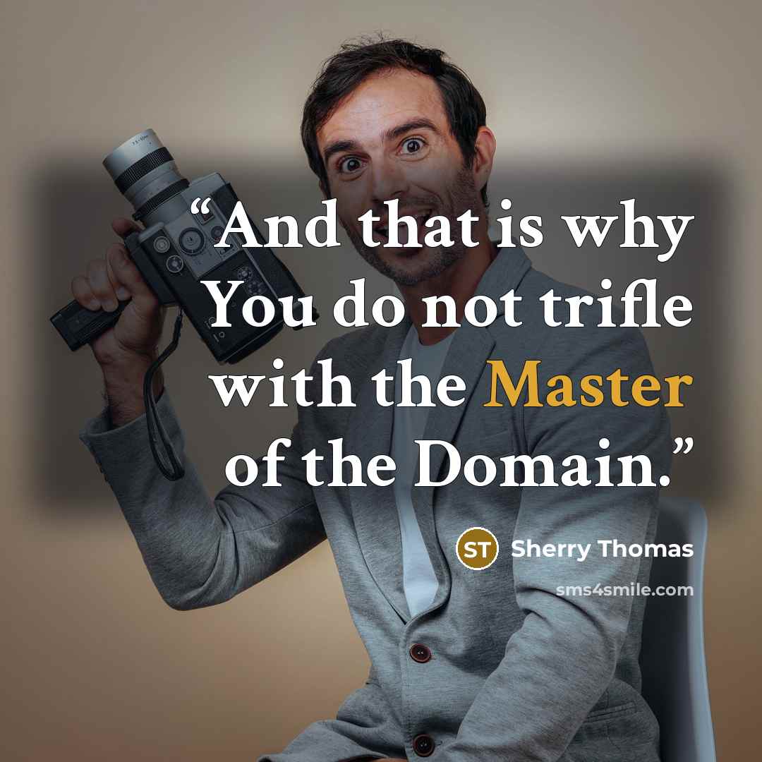 “And that is why You do not trifle with the Master of the Domain.” quote by Sherry Thomas