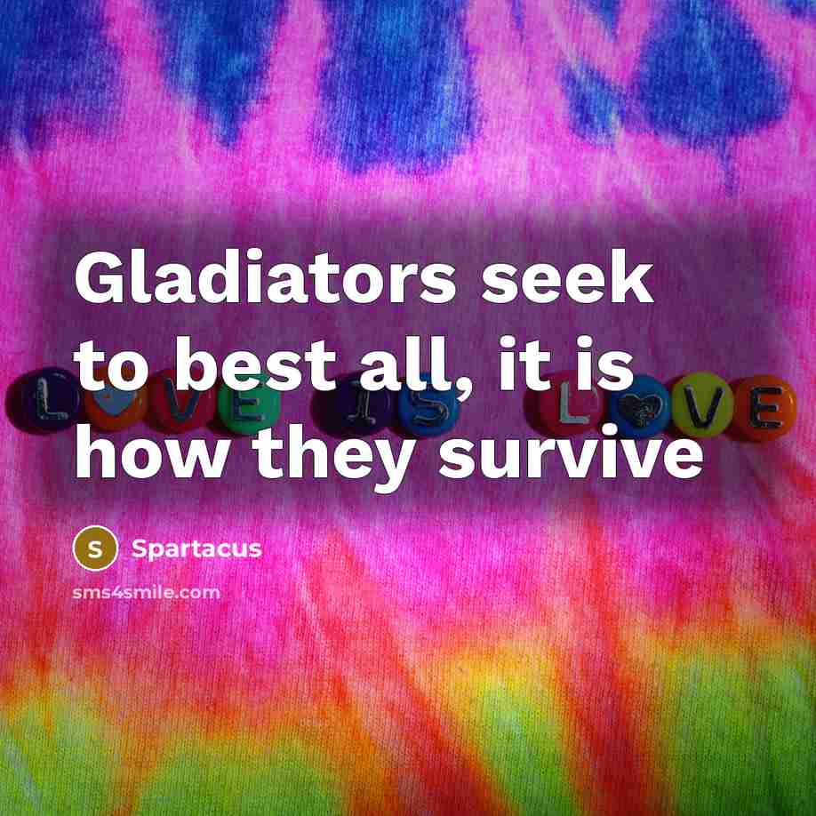 “Gladiators seek to best all, it is how they survive” quote by Spartacus