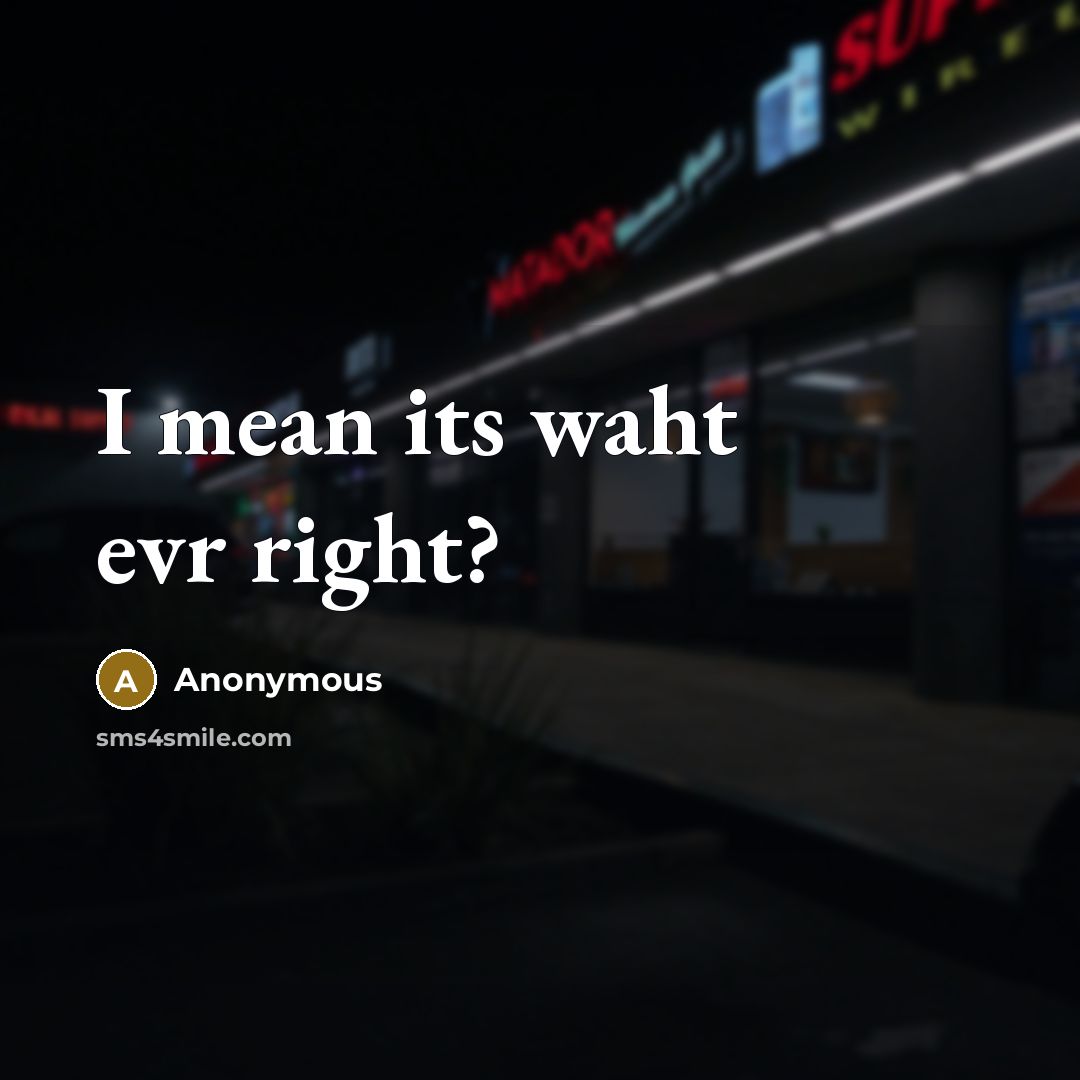 “I mean its waht evr right?” quote by Anonymous
