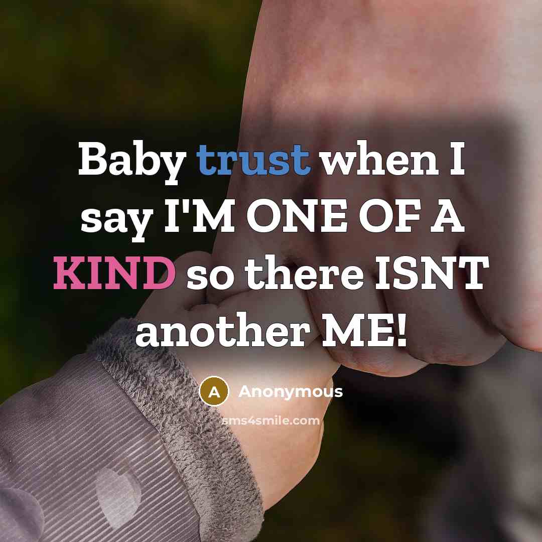 “Baby trust when I say I'M ONE OF A KIND so there ISNT another ME!” quote by Anonymous
