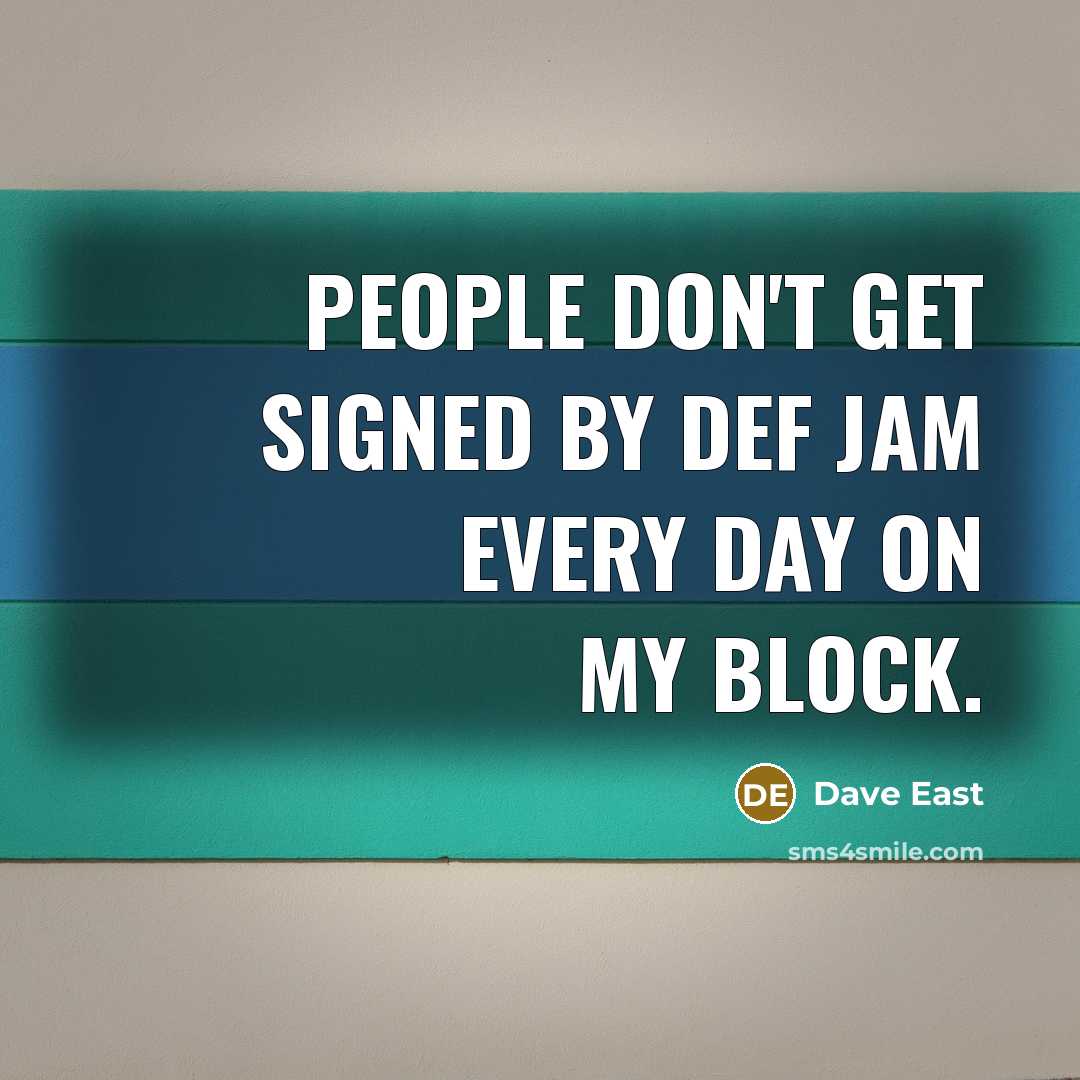 “People don't get signed by Def Jam every day on my block.” quote by Dave East