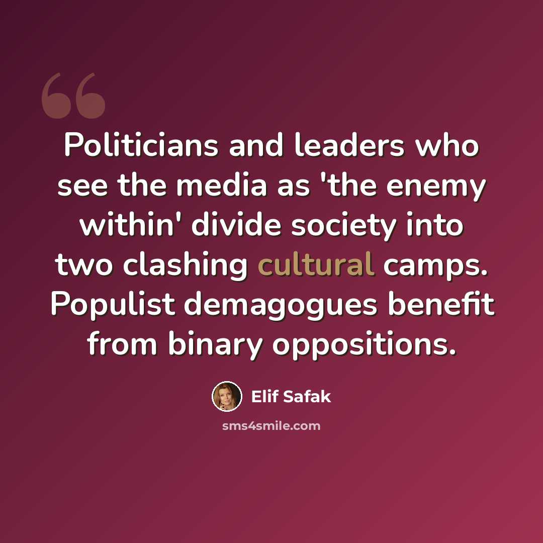 “Politicians and leaders who see the media as 'the enemy within' divide society into two clashing cultural camps. Populist demagogues benefit from binary oppositions.” quote by Elif Safak