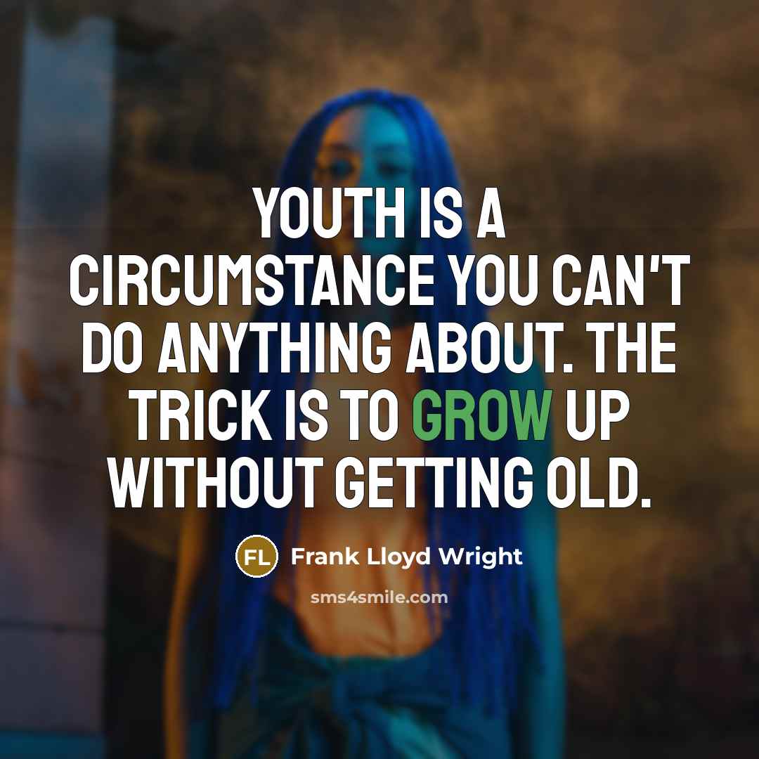 “Youth is a circumstance you can't do anything about. The trick is to grow up without getting old.” quote by Frank Lloyd Wright
