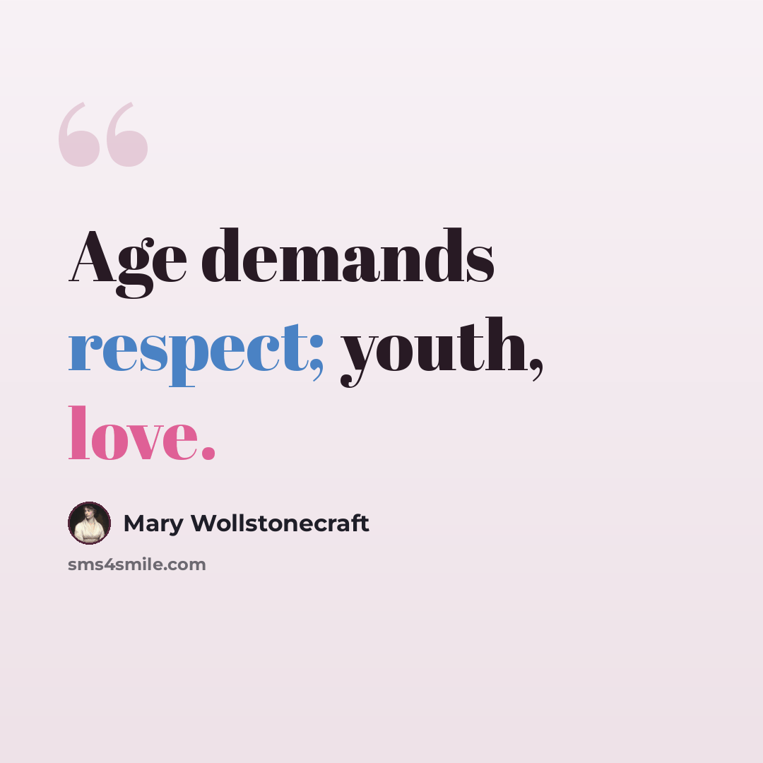 “Age demands respect; youth, love.” quote by Mary Wollstonecraft